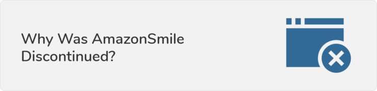 This section details why AmazonSmile was discontinued and the closure’s impacts on nonprofits.