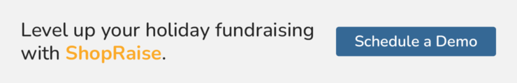 Level up your holiday fundraising with ShopRaise. Schedule a Demo.