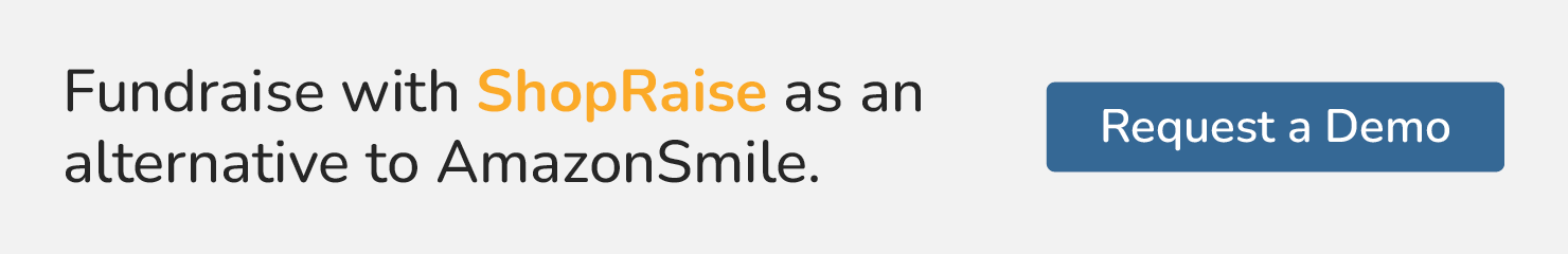 Fundraise with ShopRaise as an alternative to AmazonSmile. Request a demo.