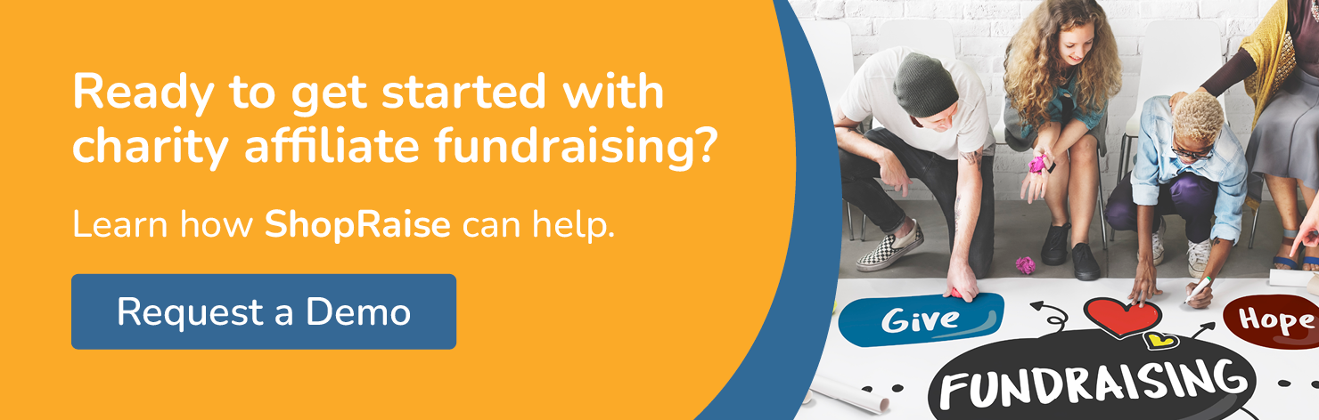Ready to get started with charity affiliate fundraising? Learn how ShopRaise can help. Request a Demo.