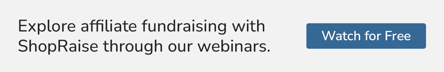 Explore affiliate fundraising with ShopRaise through our webinars. Watch for free.