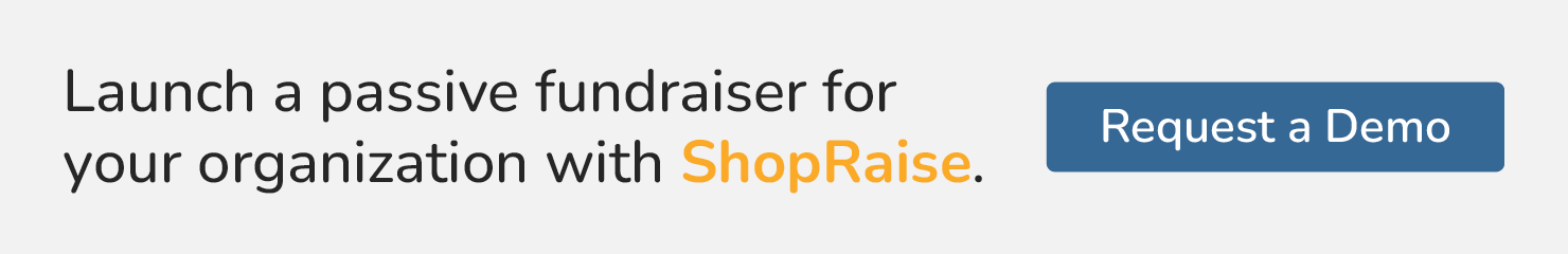 Launch a passive fundraiser for your organization with ShopRaise. Request a Demo.